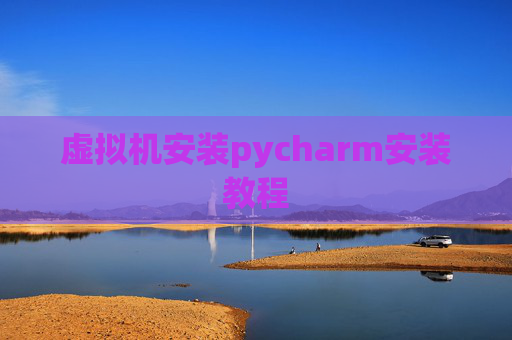 虚拟机安装pycharm安装教程